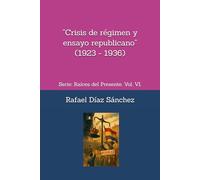 “Crisis de régimen y ensayo republicano”.: Serie: Raíces del Presente. Vol. VI. (Raíces del presente. Voces de la historia de España)