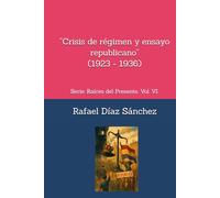 “Crisis de régimen y ensayo republicano”.: Serie: Raíces del Presente. Vol. VI. (Raíces del presente. Voces de la historia de España)