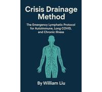 Crisis Drainage Method: The Emergency Lymphatic Protocol for Autoimmune, Long COVID, and Chronic Illness (The Flow Protocol Series)
