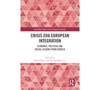 Crisis Era European Integration: Economic, Political and Social Lessons from Croatia (Routledge Studies in the European Economy)