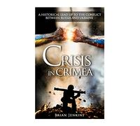 Crisis In Crimea: A Historical Lead Up To The Conflict Between Russia And Ukraine