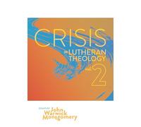 Crisis In Lutheran Theology, Vol. 2: The Validity & Relevance of Historic Lutheranism vs. Its Contemporary Rivals