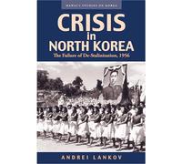 Crisis in North Korea: The Failure of De-stalinization, 1956 (Hawai'i Studies on Korea)