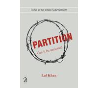Crisis in The Indian Subcontinent: Partition - can it be undone?
