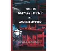 CRISIS MANAGEMENT IN ANESTHESIOLOGY: Practical Algorithms, Checklists, and Evidence-Based Protocols for Airway Emergencies, Hemodynamic Crises, and OR ... GUIDES BY DR. WILLIAM C. TOUCHETTE, MD)