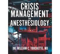 CRISIS MANAGEMENT IN ANESTHESIOLOGY: Practical Algorithms, Checklists, and Evidence-Based Protocols for Airway Emergencies, Hemodynamic Crises, and OR ... GUIDES BY DR. WILLIAM C. TOUCHETTE, MD)