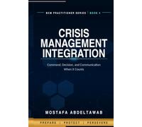 Crisis Management Integration: Command, Decision, and Communication When It Counts (Business Continuity Practitioner Series)