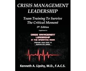 Crisis Management Leadership: TEAM TRAINING TO SURVIVE THE CRITICAL MOMENT 5th Edition