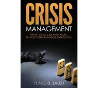 Crisis Management: THE ART OF SUCCESS & FAILURE: 30 Case Studies in Business & Politics