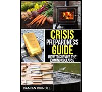 Crisis Preparedness Guide: How to Survive the Coming Collapse (The Survival Collection)
