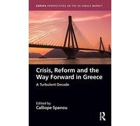 Crisis, Reform and the Way Forward in Greece: A Turbulent Decade (Europa Perspectives on the EU Single Market)