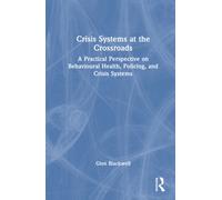 Crisis Systems at the Crossroads : A Practical Perspective on Behavioural Health, Policing, and Crisis Systems