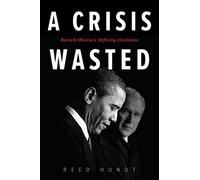 Crisis Wasted, A: Barack Obama's Defining Decisions