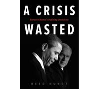 Crisis Wasted, A: Barack Obama's Defining Decisions