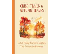 Crisp Trails & Autumn Leaves: A Fall Hiking Journal to Capture Your Seasonal Adventures