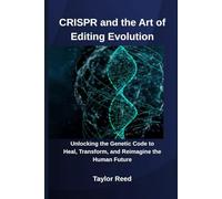 CRISPR and the Art of Editing Evolution: Unlocking the Genetic Code to Heal, Transform, and Reimagine the Human Future