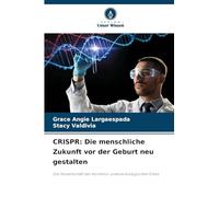CRISPR: Die menschliche Zukunft vor der Geburt neu gestalten: Die Wissenschaft der Korrektur unseres biologischen Erbes