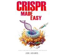 CRISPR Made Easy: An Easy To Read Guide On The Foundation Of CRISPR Gene Editing