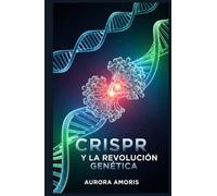 CRISPR y la Revolución Genética (La transformación de la biología humana)