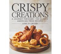 Crispy Creations: A Journey Through 150 Classic American Fried Recipes - June ZY Crosby