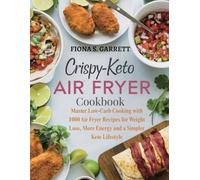 Crispy-Keto Air Fryer Cookbook: Master Low-Carb Cooking with 1000 Air Fryer Recipes for Weight Loss, More Energy and a Simpler Keto Lifestyle