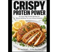 Crispy Protein Power: Air Fryer High-Protein Recipes for Muscle Building, Fat Loss & Busy Schedules