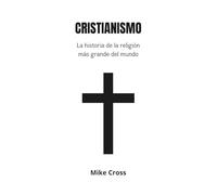 CRISTIANISMO La historia de la religión más grande del mundo