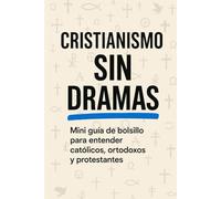 Cristianismo Sin Dramas: Mini guía de bolsillo para entender católicos, ortodoxos y protestantes (Biblia & Fe (Sin Rollos))
