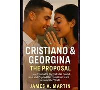 Cristiano & Georgina: The Proposal: How Football’s Biggest Star Found Love and Popped the Question Heard Around the World