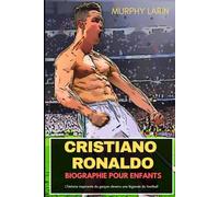 CRISTIANO RONALDO BIOGRAPHIE POUR ENFANTS: L'histoire inspirante du garçon devenu une légende du football