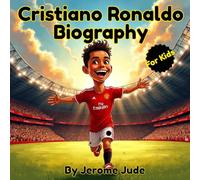 Cristiano Ronaldo Biography: An Inspiring True Story for Kids About Dreams, Hard Work, and Never Giving Up (Dream Big Biographies)