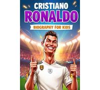 Cristiano Ronaldo Biography For Kids: The Inspiring Story of His Life, Soccer Journey, and Rise to Global Stardom
