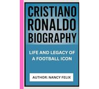CRISTIANO RONALDO BIOGRAPHY: LIFE AND LEGACY OF A FOOTBALL ICON