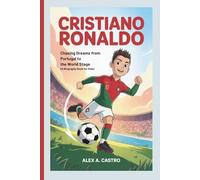 Cristiano Ronaldo: Chasing Dreams from Portugal to the World Stage (A Biography Book for Kids)