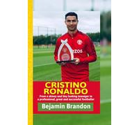 CRISTIANO RONALDO: From a skinny and tiny looking teenager to a professional, great and successful footballer. (BIOGRAPHIES OF FOOTBALLERS)
