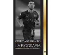 Cristiano Ronaldo: La biografía de una superestrella del fútbol portugués, su vida como leyenda y su paso por los grandes clubes de fútbol (Atletas)
