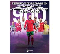 "Cristiano Ronaldo: The 900 Goals Journey and Lessons for Success": FOR CRISTIANO RONALDO FAN (INSPIRING LIVES: LESSONS FROM LEGENDS)