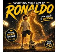 Cristiano Ronaldo: The Boy Who Never Gave Up: A Football Biography for Kids About Hard Work, Discipline & Belief (Ages 6-9) (Football Legends for Kids)