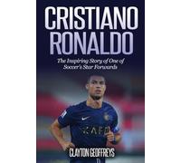 Cristiano Ronaldo: The Inspiring Story of One of Soccer’s Star Forwards (Soccer Biography Books)