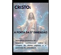 CRISTO: A PORTA DA 5ª DIMENSÃO: Apocalipse Quântico 3D _ Relatório confidencial sobre o colapso do Homo sapiens e a ascensão da consciência.