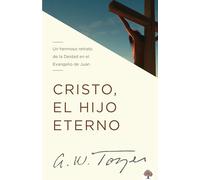 Cristo, El Hijo Eterno: Un Hermoso Retrato de la Deidad En El Evangelio de Juan / Christ the Eternal Son