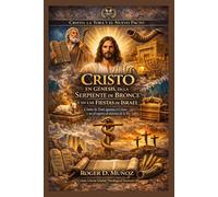 Cristo en Génesis, en la Serpiente de Bronce y en las Fiestas de Israel: Cómo la Torá apunta a Cristo y no al regreso al sistema de la ley (Cristo, la Torá y el Nuevo Pacto)