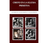 Cristo en la Iglesia Primitiva: Los Padres de la Iglesia Primitiva y la Iglesia Primitiva (Los Padres de la Iglesia y la serie sobre la Iglesia primitiva)