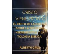 CRISTO VIENE PRONTO EL RAPTO DE LA IGLESIA DESDE LA EXÉGESIS, HERMENÉUTICA Y LA TEOLOGÍA BÍBLICA