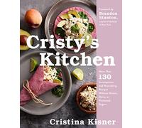 Cristy's Kitchen: More Than 130 Scrumptious and Nourishing Recipes Without Gluten, Dairy, or Processed Sugars
