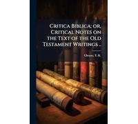 Critica Biblica; or, Critical Notes on the Text of the Old Testament Writings ..