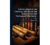 Critica Biblica; or, Critical Notes on the Text of the Old Testament Writings ..