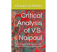 Critical Analysis of V.S. Naipaul: V. S. Naipaul: Exile, Empire, and the Art of Relentless Observation