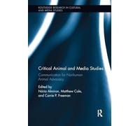 Critical Animal and Media Studies: Communication for Nonhuman Animal Advocacy (Routledge Research in Cultural and Media Studies)