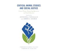 Critical Animal Studies and Social Justice: Critical Theory, Dismantling Speciesism, and Total Liberation (Critical Animal Studies and Theory)
